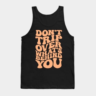 Don’t trip over what’s behind you , Positive Quote Shirt, Inspirational Sayings On Back , Cute Motivational Gifts, Good Vibes positive energy quote Tank Top